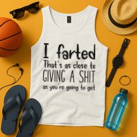I Farted ThatS As Close To Giving A Shit As YouRe Going To Tank Top