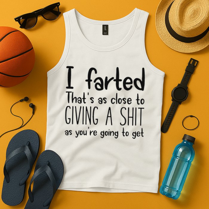 I Farted ThatS As Close To Giving A Shit As YouRe Going To Tank Top