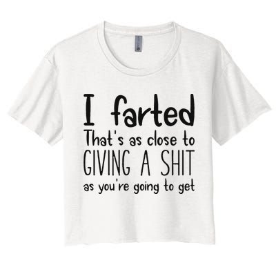 I Farted ThatS As Close To Giving A Shit As YouRe Going To Women's Crop Top Tee