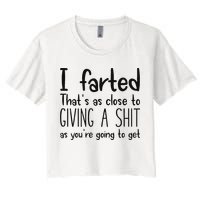 I Farted ThatS As Close To Giving A Shit As YouRe Going To Women's Crop Top Tee