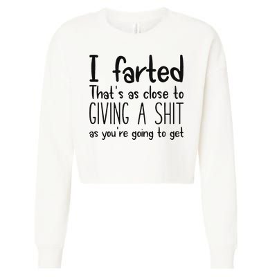 I Farted ThatS As Close To Giving A Shit As YouRe Going To Cropped Pullover Crew