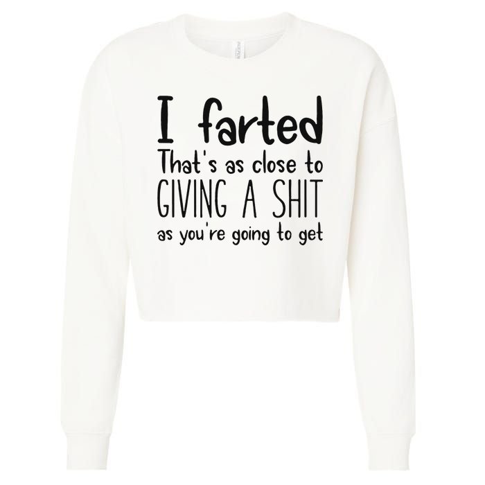 I Farted ThatS As Close To Giving A Shit As YouRe Going To Cropped Pullover Crew