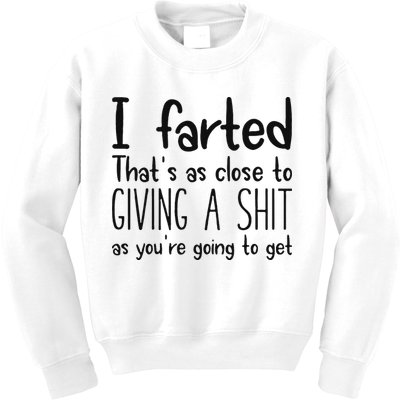 I Farted ThatS As Close To Giving A Shit As YouRe Going To Kids Sweatshirt