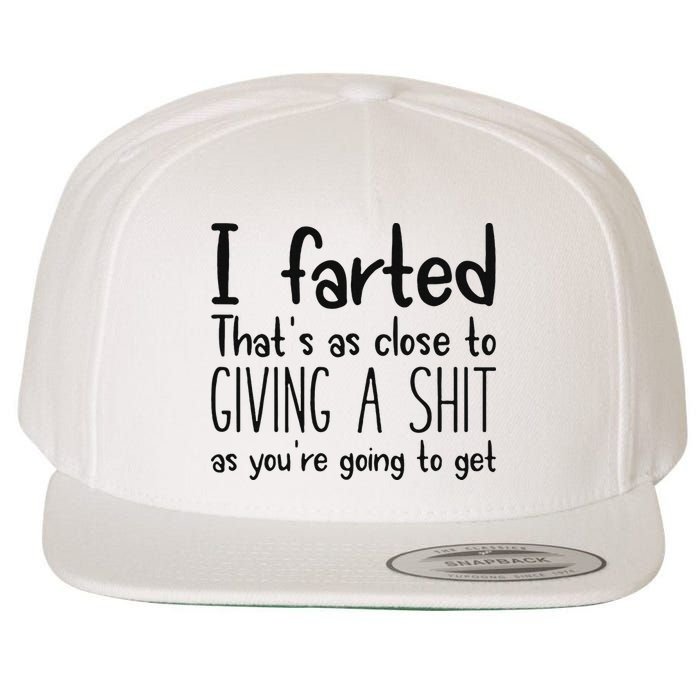 I Farted ThatS As Close To Giving A Shit As YouRe Going To Wool Snapback Cap