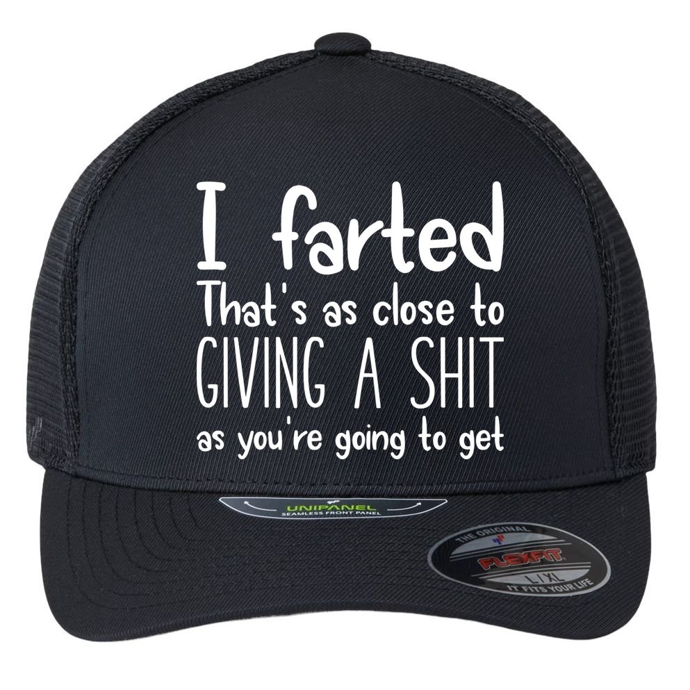 I Farted ThatS As Close To Giving A Shit Flexfit Unipanel Trucker Cap