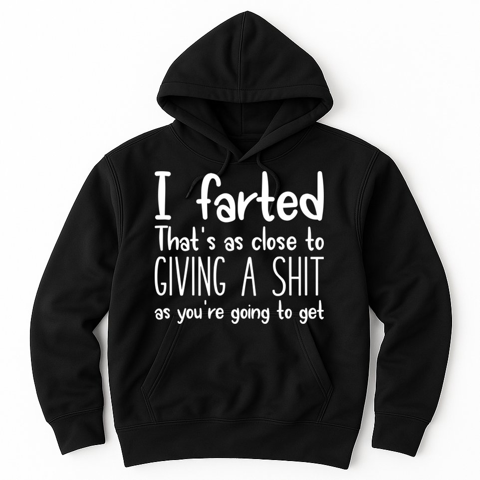 I Farted ThatS As Close To Giving A Shit Hoodie
