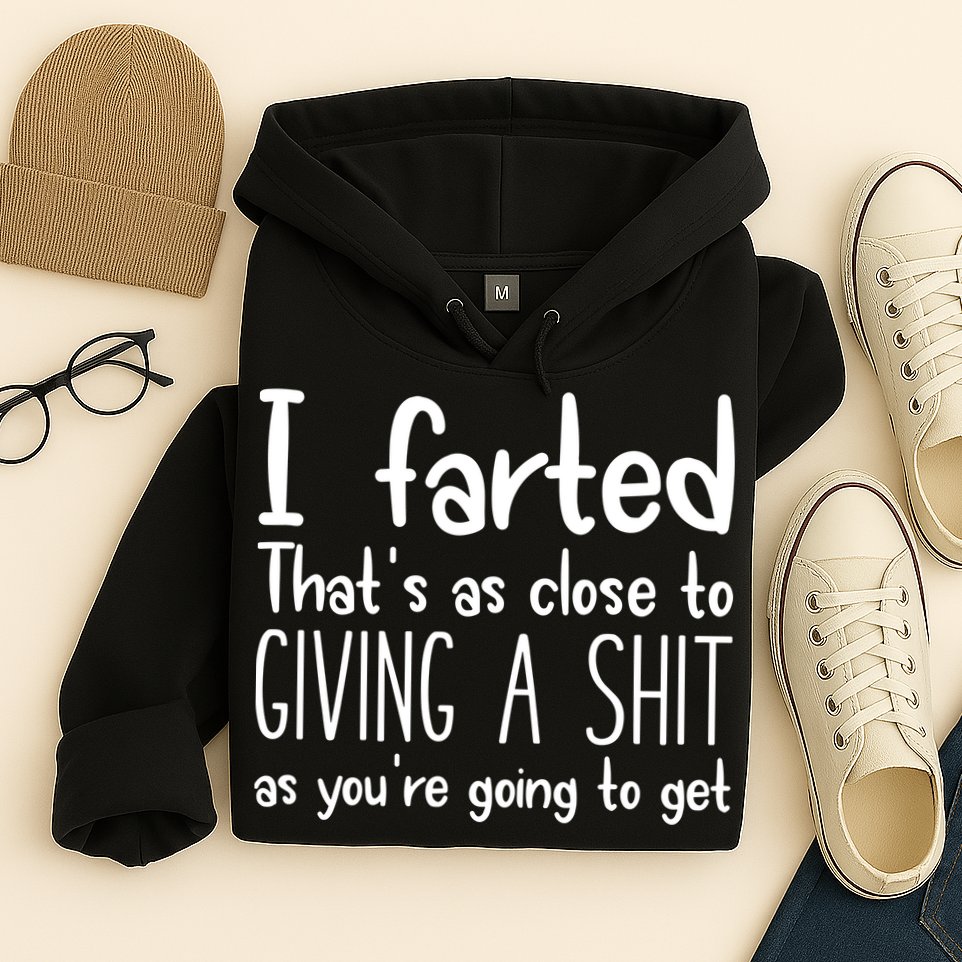 I Farted ThatS As Close To Giving A Shit Hoodie