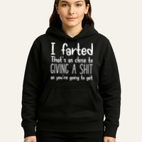 I Farted ThatS As Close To Giving A Shit Hoodie