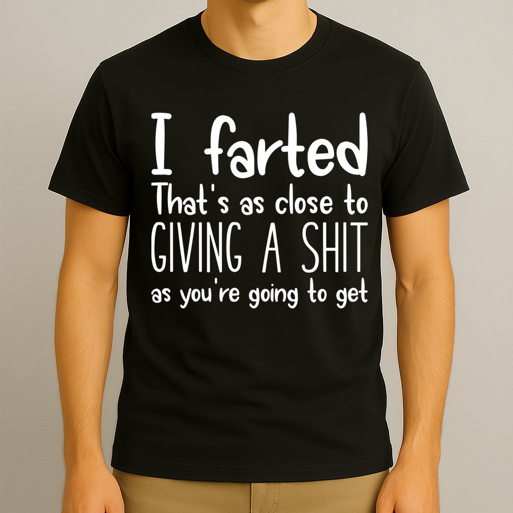 I Farted ThatS As Close To Giving A Shit T-Shirt