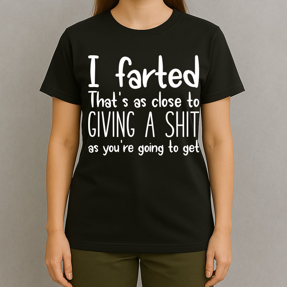 I Farted ThatS As Close To Giving A Shit T-Shirt