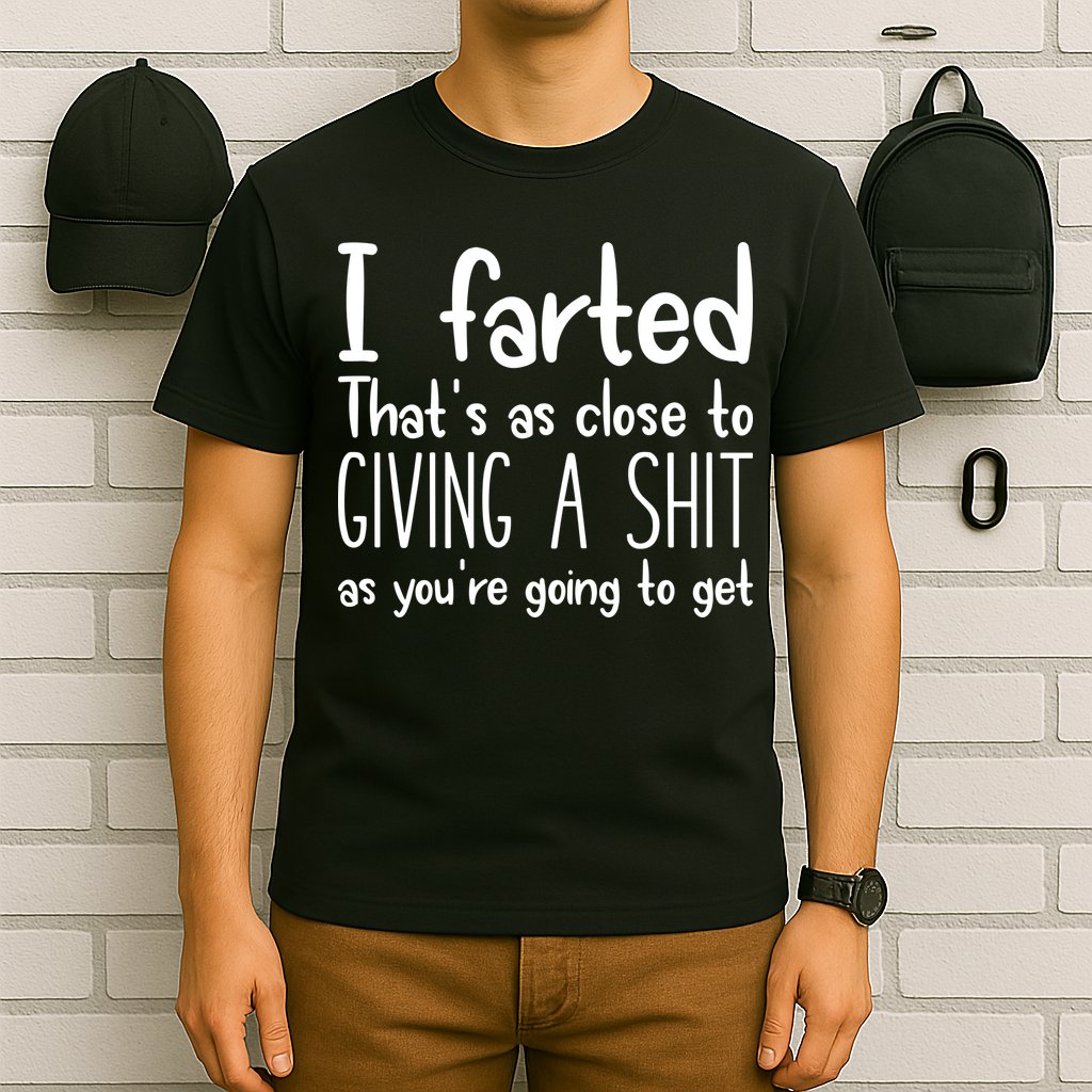 I Farted ThatS As Close To Giving A Shit T-Shirt