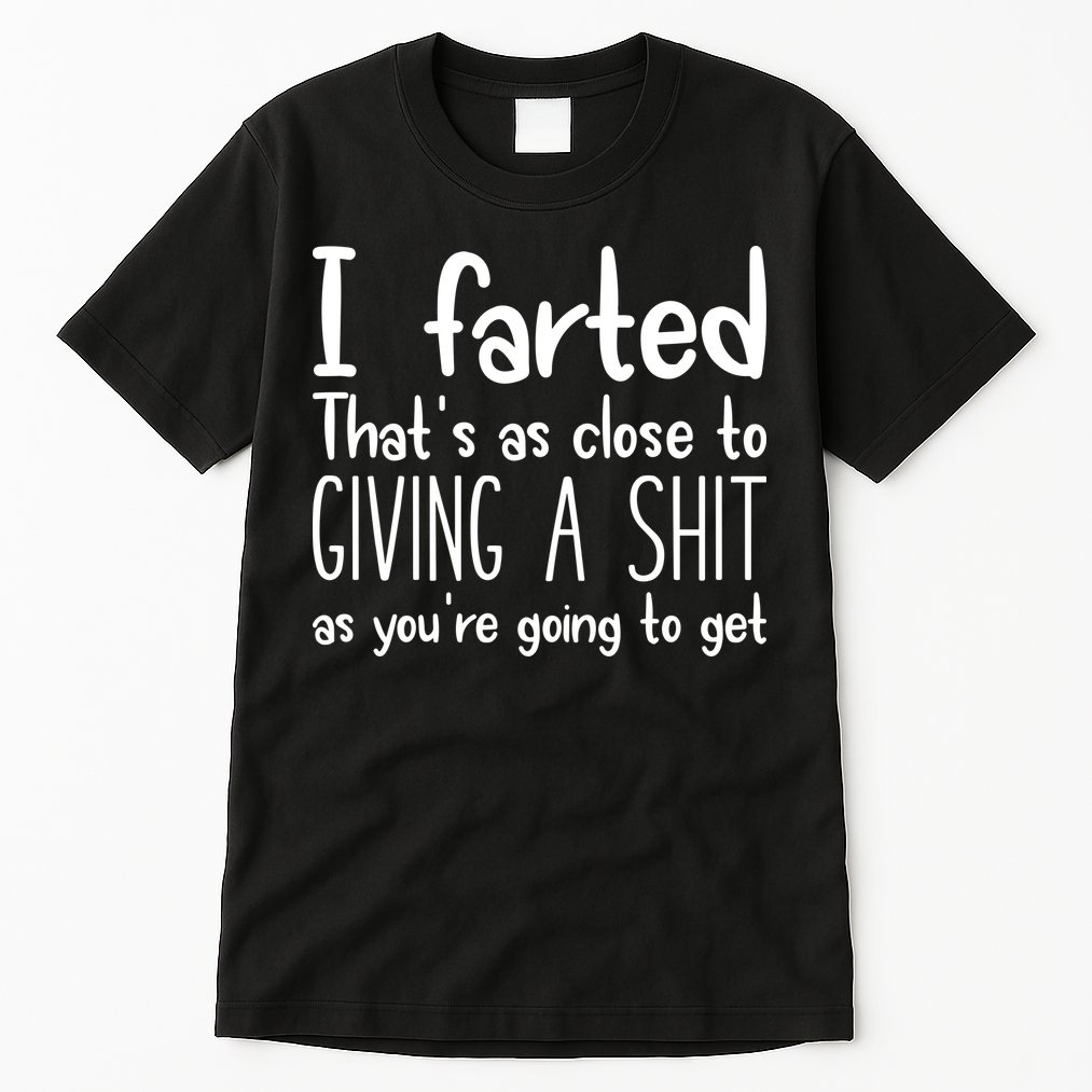 I Farted ThatS As Close To Giving A Shit Tall T-Shirt