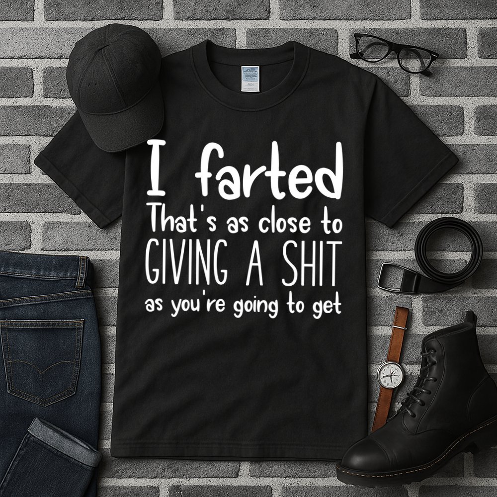 I Farted ThatS As Close To Giving A Shit Tall T-Shirt