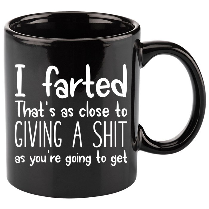 I Farted ThatS As Close To Giving A Shit 11oz C Handle Ceramic Mug