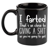 I Farted ThatS As Close To Giving A Shit 11oz C Handle Ceramic Mug