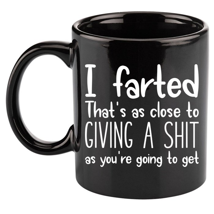 I Farted ThatS As Close To Giving A Shit 11oz C Handle Ceramic Mug