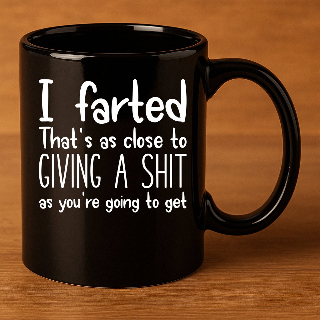 I Farted ThatS As Close To Giving A Shit 11oz C Handle Ceramic Mug