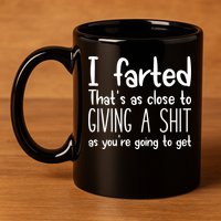 I Farted ThatS As Close To Giving A Shit 11oz C Handle Ceramic Mug