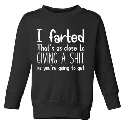 I Farted ThatS As Close To Giving A Shit Toddler Sweatshirt
