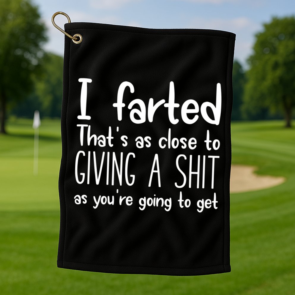 I Farted ThatS As Close To Giving A Shit Golf Towel