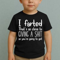 I Farted ThatS As Close To Giving A Shit Toddler T-Shirt