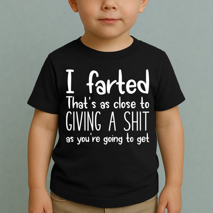 I Farted ThatS As Close To Giving A Shit Toddler T-Shirt