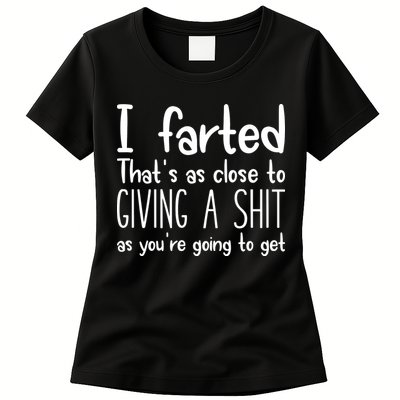 I Farted ThatS As Close To Giving A Shit Womens T-Shirt