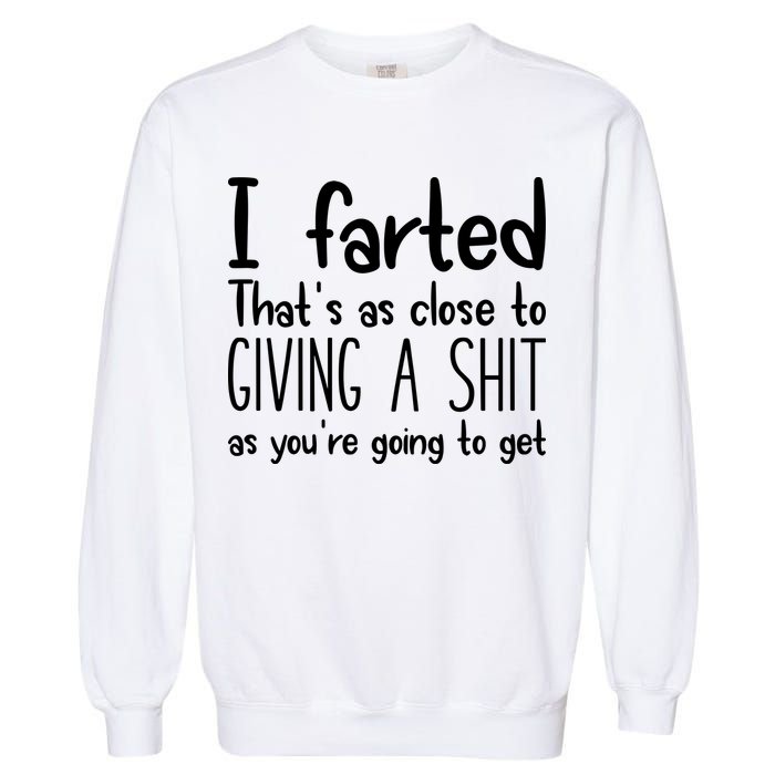 I Farted ThatS As Close To Giving A Shit Garment-Dyed Sweatshirt
