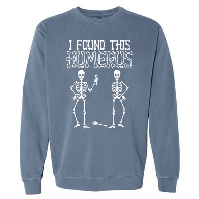 I Found This Humerus Funny Skeleton Garment-Dyed Sweatshirt