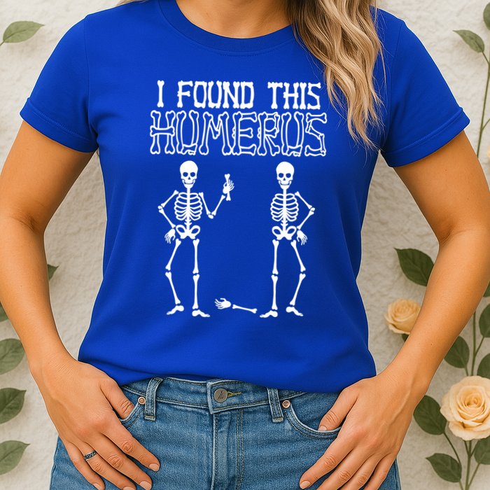 I Found This Humerus Funny Skeleton Womens T-Shirt