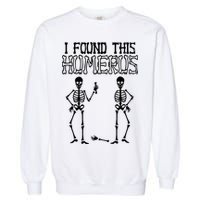 I Found This Humerus Funny Skeleton Garment-Dyed Sweatshirt