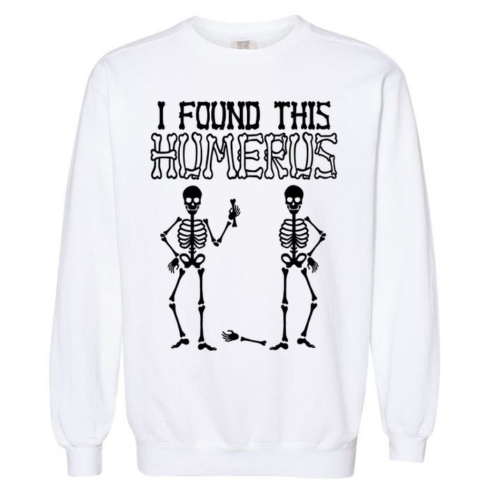 I Found This Humerus Funny Skeleton Garment-Dyed Sweatshirt