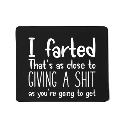 I Farted ThatS As Close To Giving A Shit As YouRe Going To Mousepad
