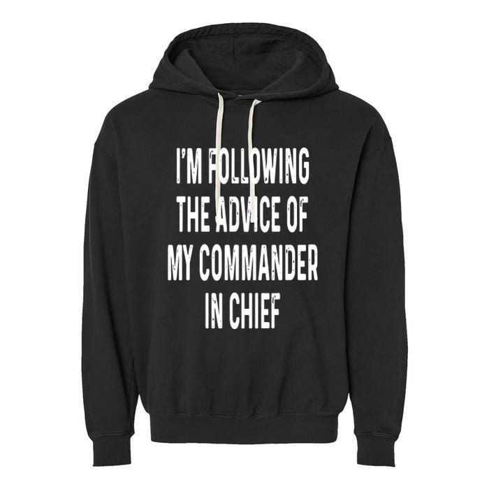 I’M Following The Advice Of My Commander In Chief Garment-Dyed Fleece Hoodie