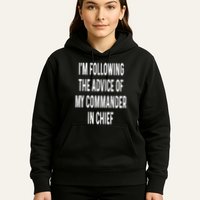 I’M Following The Advice Of My Commander In Chief Hoodie