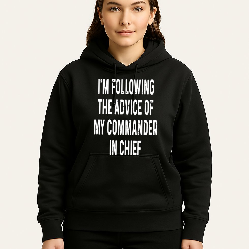I’M Following The Advice Of My Commander In Chief Hoodie