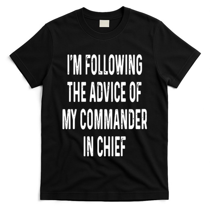 I’M Following The Advice Of My Commander In Chief T-Shirt