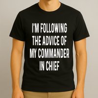 I’M Following The Advice Of My Commander In Chief T-Shirt