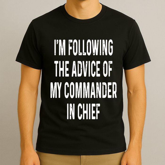 I’M Following The Advice Of My Commander In Chief T-Shirt