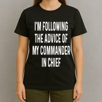 I’M Following The Advice Of My Commander In Chief T-Shirt