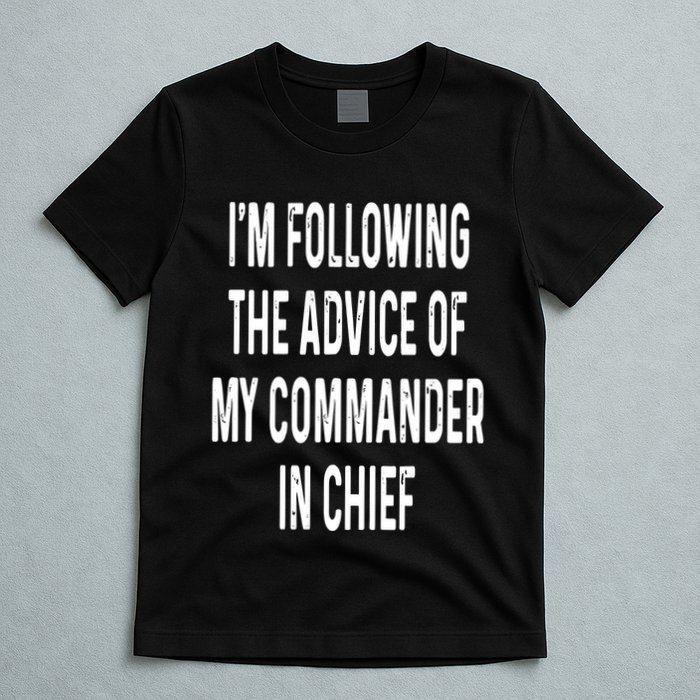 I’M Following The Advice Of My Commander In Chief T-Shirt