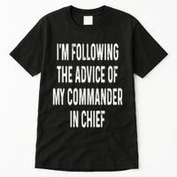 I’M Following The Advice Of My Commander In Chief Tall T-Shirt
