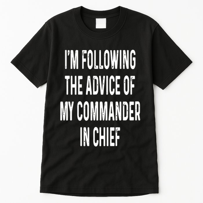 I’M Following The Advice Of My Commander In Chief Tall T-Shirt