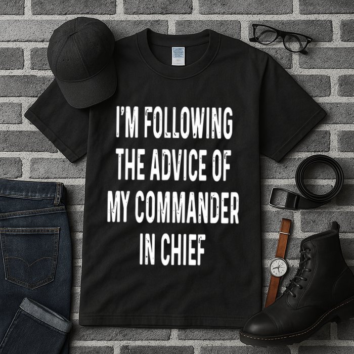 I’M Following The Advice Of My Commander In Chief Tall T-Shirt