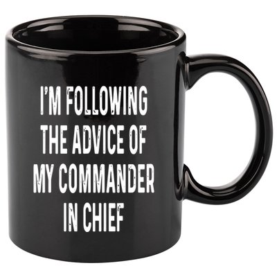 I’M Following The Advice Of My Commander In Chief 11oz C Handle Ceramic Mug