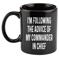 I’M Following The Advice Of My Commander In Chief 11oz C Handle Ceramic Mug