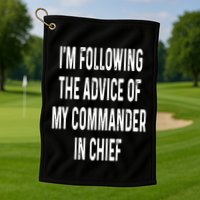 I’M Following The Advice Of My Commander In Chief Golf Towel