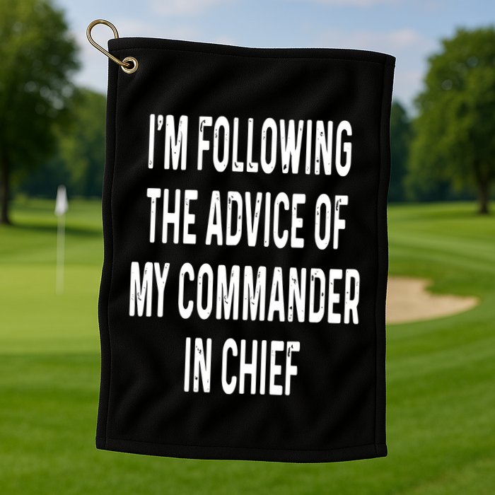 I’M Following The Advice Of My Commander In Chief Golf Towel