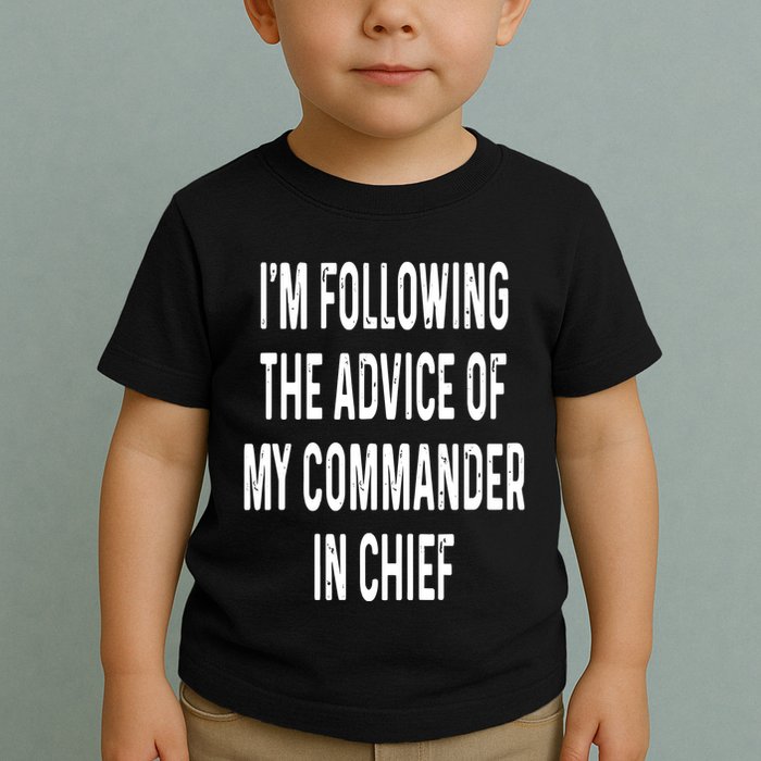 I’M Following The Advice Of My Commander In Chief Toddler T-Shirt
