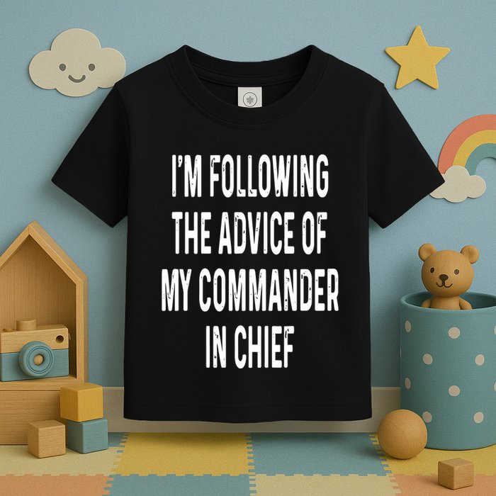 I’M Following The Advice Of My Commander In Chief Toddler T-Shirt